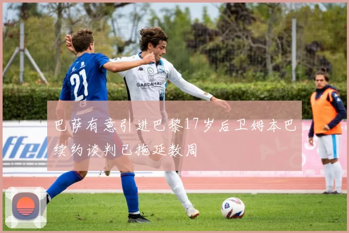 巴萨有意引进巴黎17岁后卫姆本巴续约谈判已拖延数周